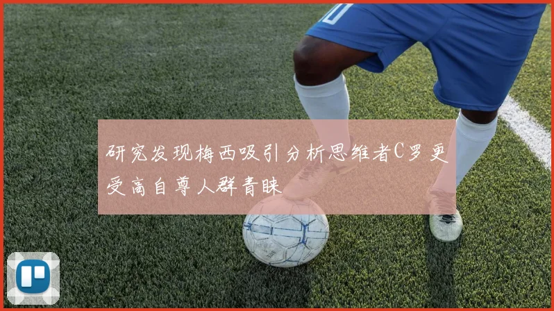 研究发现梅西吸引分析思维者C罗更受高自尊人群青睐