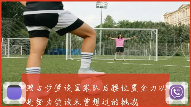濑古步梦谈国家队后腰位置全力以赴努力尝试未曾想过的挑战